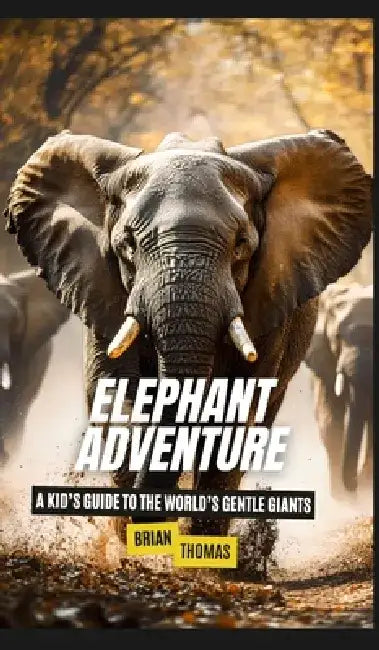 Elephant Adventure: A Kid's Guide to the World's Gentle Giants by Brian Thomas