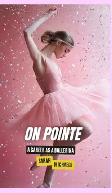 On Pointe: A Career as a Ballerina by Sarah Michaels