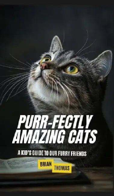 Purr-fectly Amazing Cats: A Kid's Guide to Our Furry Friends by Brian Thomas