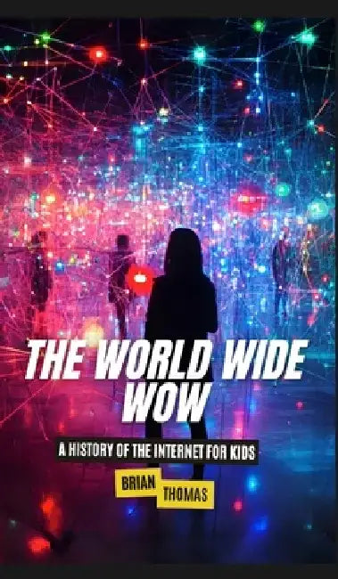 The World Wide Wow: A History of the Internet for Kids by Brian Thomas