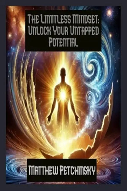 The Limitless Mindset: Unlock Your Untapped Potential by Matthew Petchinsky