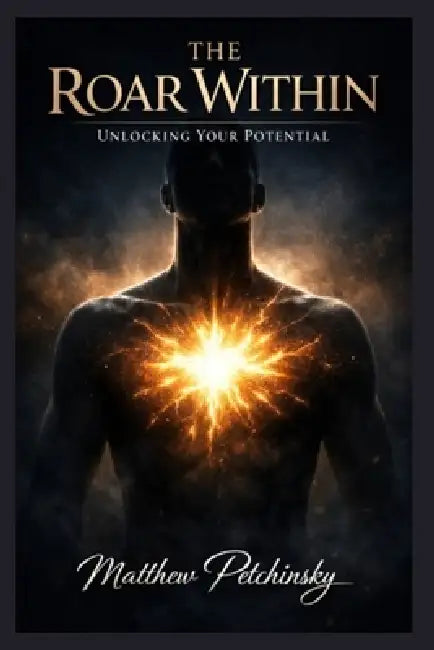 The Roar Within: Unlocking Your Potential by Matthew Petchinsky