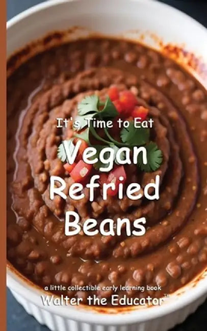 It's Time to Eat Vegan Refried Beans by Walter the Educator