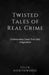 Twisted Tales of Real Crime: Unbelievable Cases That Defy Imagination by Felix Northwood