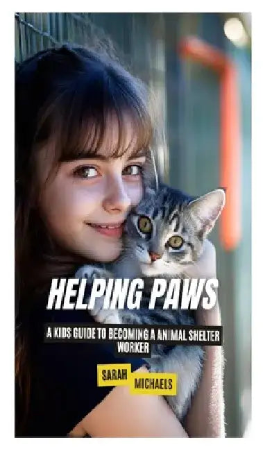 Helping Paws: A Kids Guide to Becoming a Animal Shelter Worker by Sarah Michaels