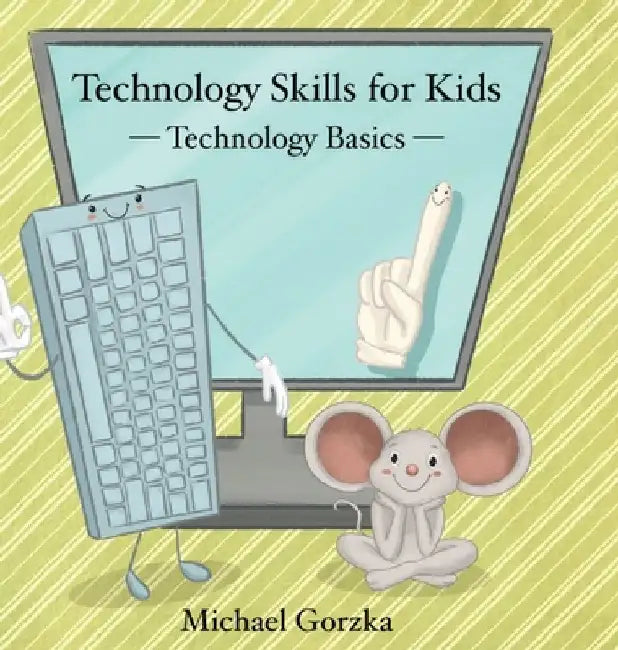 Technology Skills for Kids: Technology Basics by Michael Gorzka