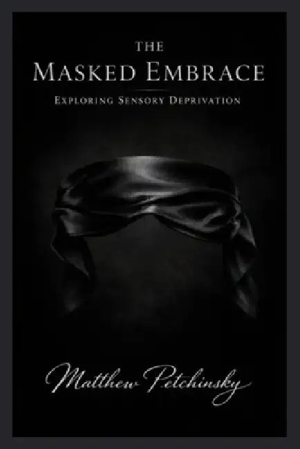 The Masked Embrace: Exploring Sensory Deprivation by Matthew Petchinsky