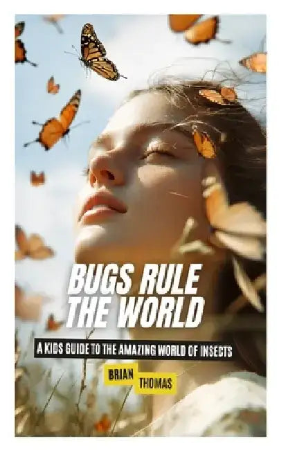 Bugs Rule the World: A Kids Guide to the Amazing World of Insects by Brian Thomas