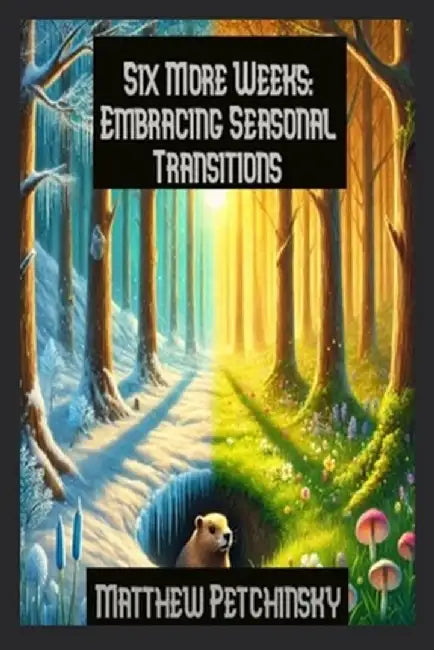Six More Weeks: Embracing Seasonal Transitions by Matthew Petchinsky
