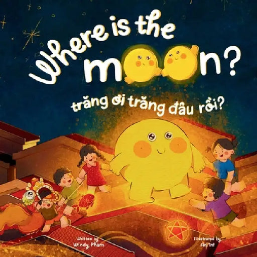 Where is the Moon? Trăng ơi, trăng đâu rồi? A bilingual Vietnamese-English book for kids toddlers children (Learn Vietnamese by Windy Pham
