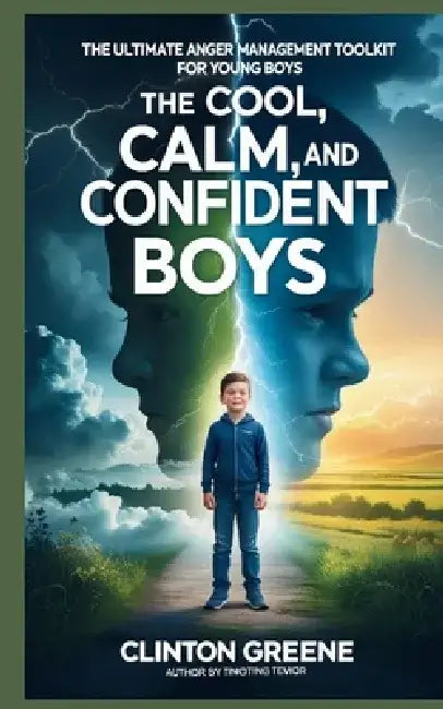 The Cool, Calm, and Confident Boys: The Ultimate Anger Management Toolkit for Young Boys by Clinton Greene