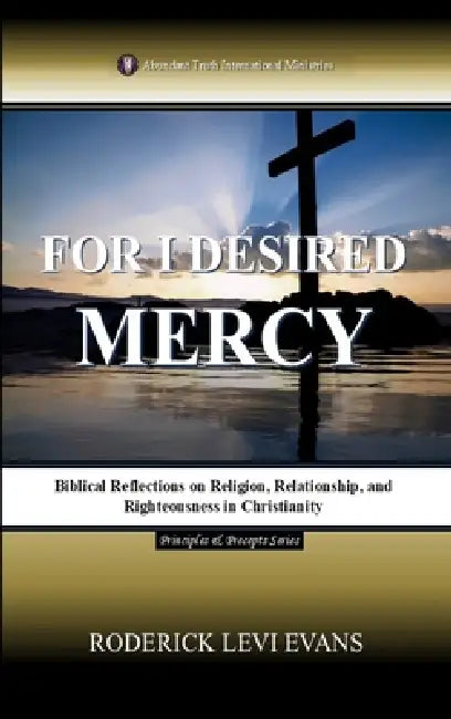 For I Desired Mercy: Biblical Reflections on Religion, Relationship, and Righteousness in Christianity by Roderick Levi Evans