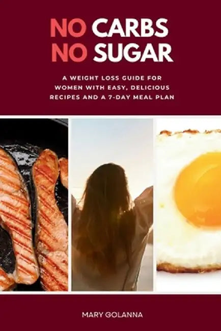 No Carbs No Sugar: A Weight Loss Guide for Women with Easy, Delicious Recipes and a 7-Day Meal Plan by Mary Golanna