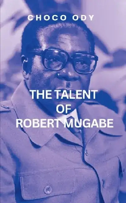 The Talent Of Robert Mugabe by Choco Ody