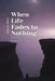 When Life Fades to Nothing: Beyond the Edge of Reality by Jessica Hintz