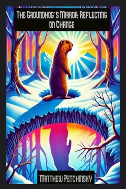 The Groundhog's Mirror: Reflecting on Change by Matthew Petchinsky