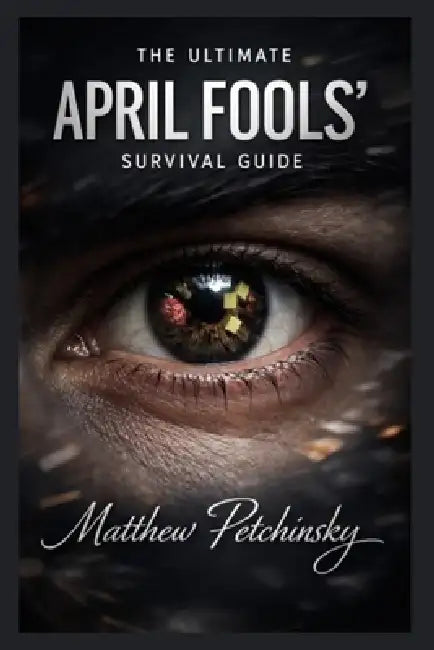 The Ultimate April Fools' Survival Guide by Matthew Petchinsky
