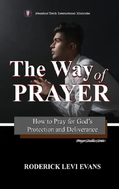The Way of Prayer: How to Pray for God's Protection and Deliverance by Roderick Levi Evans