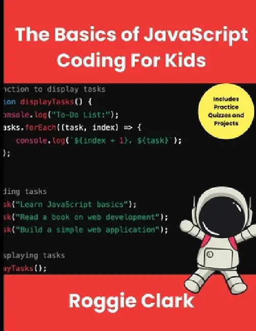 The Basics of JavaScript Coding For Kids: Help Your Kids Learn Beginner JavaScript Programming Concepts by Roggie Clark, Raj Clark