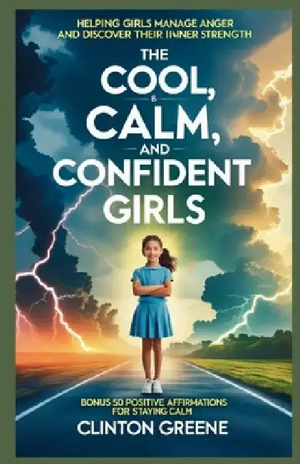 The Cool, Calm and Confident Girls: Helping Girls Manage Anger and Discover Their Inner Strength. by Clinton Greene