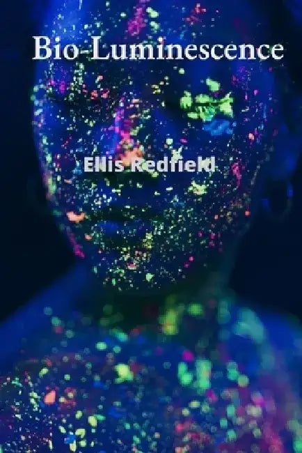 Bio-Luminescence: Exploring the Realm of Lucid Dreaming and Consciousness Expansion by Ellis Redfield
