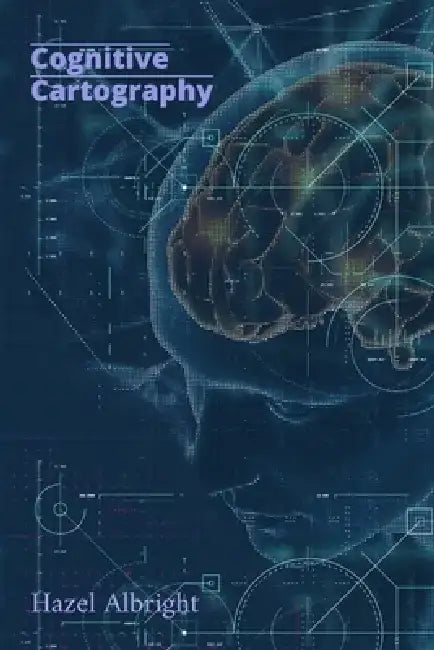 Cognitive Cartography: A Blueprint for Humanity's Next Home by Hazel Albright