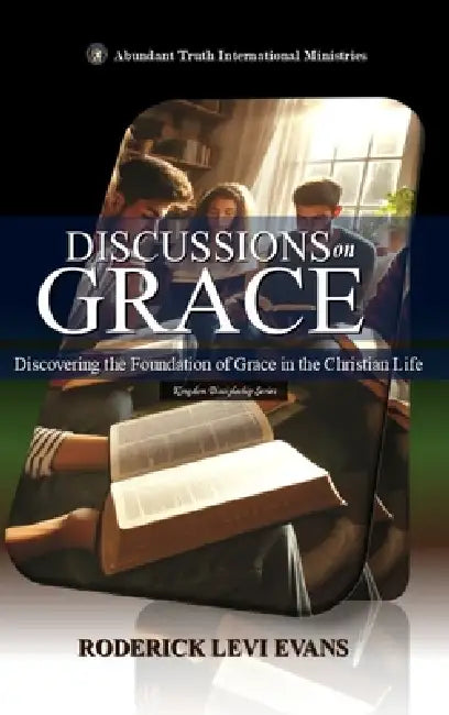 Discussions on Grace: Examining the Foundation of Grace in the Christian Life by Roderick Levi Evans