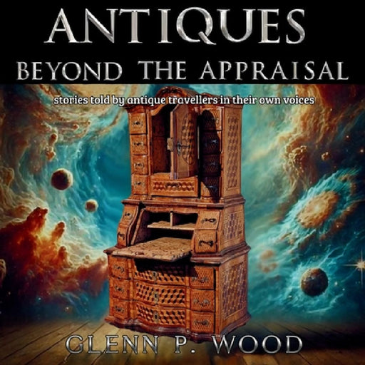Antiques - Beyond the Appraisal by Glenn P. Wood