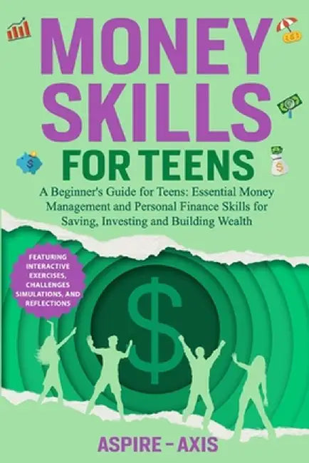 Money Skills for Teens: A Beginner's Guide for Teens: Essential Money Management and Personal Finance Skills for Saving, Investing and Buildin by Aspire- Axis