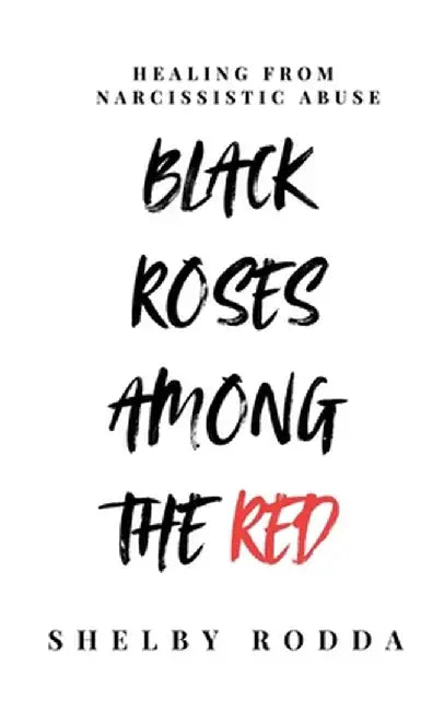 Black Roses Among the Red: Healing from Narcissistic Abuse by Shelby Rodda