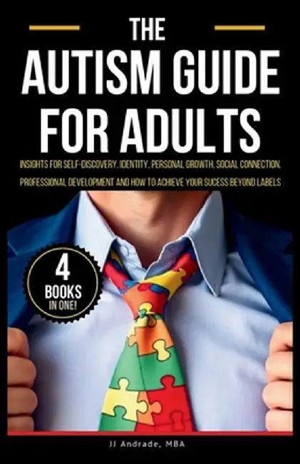 The Autism Guide for Adults: Insights for Self-Discovery, Identity, Personal Growth, Social Connection, Professional Development and How to Achieve by Jj Andrade