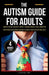 The Autism Guide for Adults: Insights for Self-Discovery, Identity, Personal Growth, Social Connection, Professional Development and How to Achieve by Jj Andrade