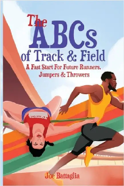 The ABCs of Track & Field: A Fast Start For Future Runners Jumpers & Throwers by Joe Battaglia