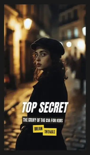 Top Secret: The Story of the CIA for Kids by Brian Thomas