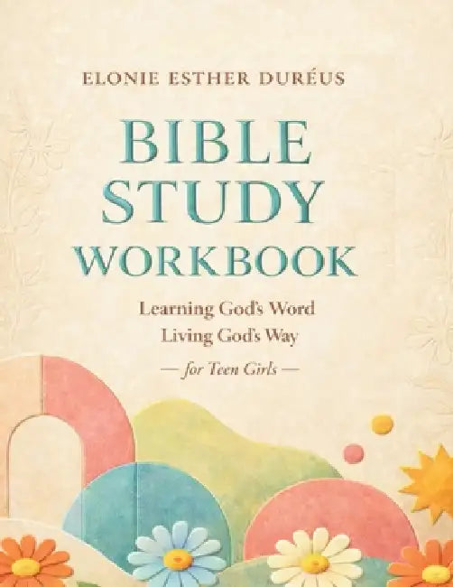 Bible Study Workbook: Learning God's Word Living God's Way by Elonie Esther Duréus
