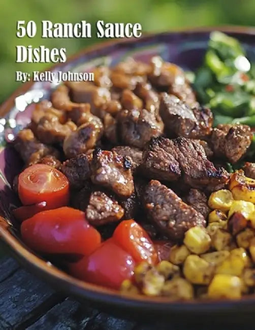 50 Ranch Sauce Dishes by Kelly Johnson