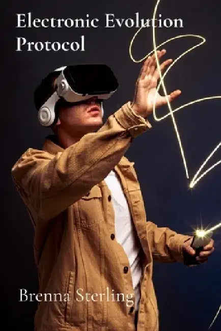 Electronic Evolution Protocol: Extended Chronicles of Virtual Reality Development by Brenna Sterling