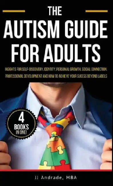 The Autism Guide for Adults: Insights for Self-Discovery, Identity, Personal Growth, Social Connection, Professional Development and How to Achieve by Jj Andrade