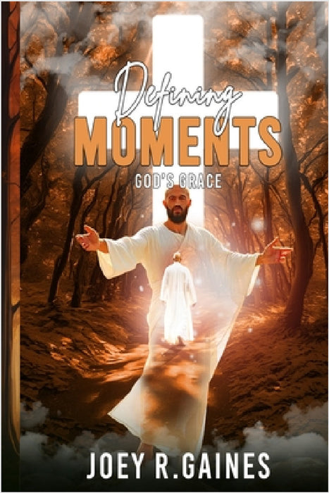 Defining Moments by Joey R. Gaines