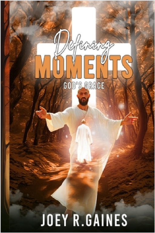 Defining Moments by Joey R. Gaines