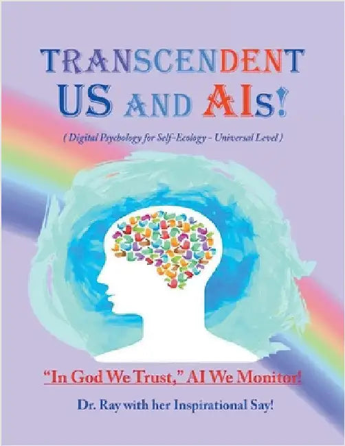 Transcendent Us and AIs!: Digital Psychology for Self-Ecology-Universal Level by Ray, Rimaletta
