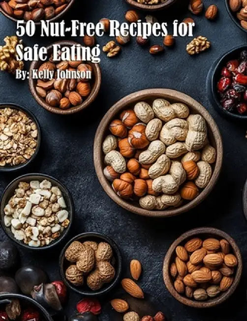 50 Nut-Free Recipes for Safe Eating by Kelly Johnson