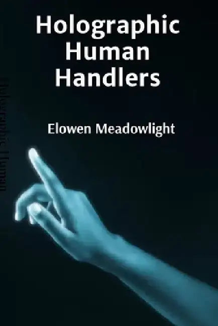 Holographic Human Handlers: Extended Studies in Virtual Identity Management by Elowen Meadowlight