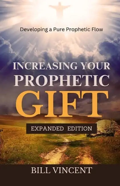 Increasing Your Prophetic Gift: Developing a Pure Prophetic Flow (Expanded Edition) by Bill Vincent