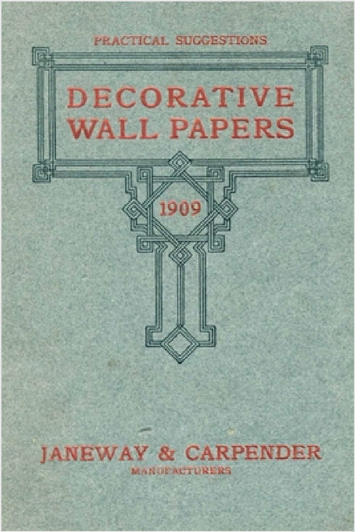 Decorative Wall Papers: Practical Suggestions From the Retailer's Exclusive Line for 1909 by Janeway & Carpender