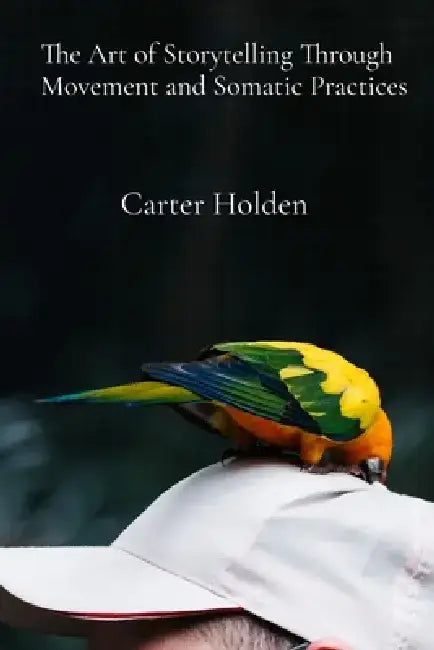 The Art of Storytelling Through Movement and Somatic Practices: An Ornithological Exploration of Avian Communication and Its Cultural Significance by Carter Holden