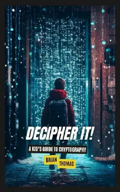 Decipher It!: A Kid's Guide to Cryptography by Brian Thomas