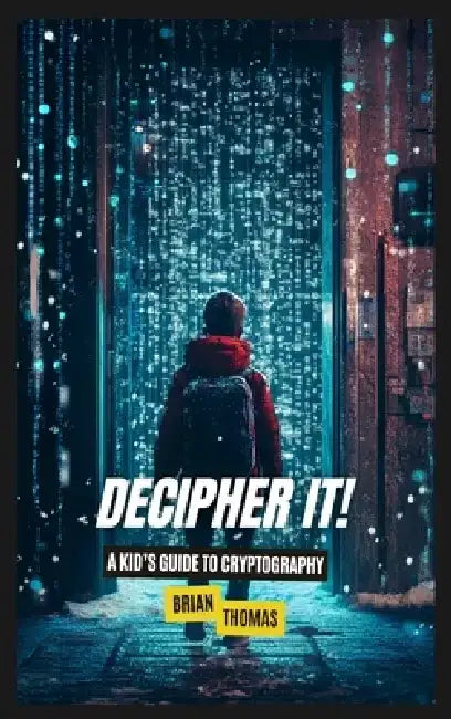 Decipher It!: A Kid's Guide to Cryptography by Brian Thomas