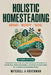 Holistic Homesteading Mind Body Soil: Transform Your Life with Self-Sufficient Practices in Gardening, Herbal Remedies, Canning & Preservation for a M by Mitchell A. Hoverman