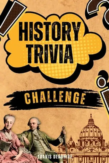 History Trivia Challenge: Over 500 Thought-Provoking Questions for History Buffs and Lovers by Travis Denshire